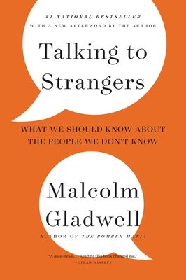 Talking to Strangers: What We Should Know About the People We Don't Know by Malcolm Gladwell; 2019. Softcover.