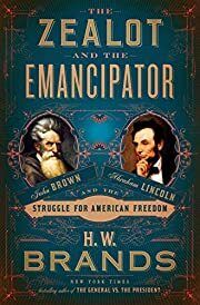 Zealot and the Emancipator: John Brown, Abraham Lincoln and the Struggle for American Freedom by H. W. Brands; 2020. Hardcover