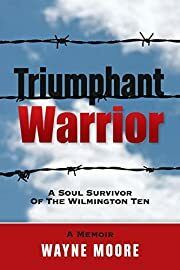 Triumphant Warrior: A Soul Survivor of the Wilmington Ten by Wayne Moore; 2014. Softcover. (CO-NC)