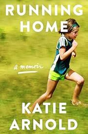 Running Home by Katie Arnold; 2019. Hardcover.