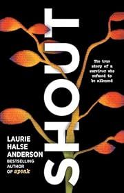 Shout: The True Story of a Survivor Who Refused to be Silenced by Laurie Halse Anderson; 2019. Hardcover.