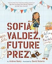 Sofia Valdez, Future Prez by Andrea Beaty; 2019. Hardcover (Ch-PIC)