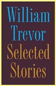 William Trevor: Selected Stories by William Trevor; 2010. Hardcover.