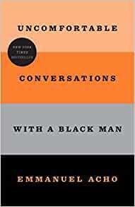 Uncomfortable Conversations with a Black Man by Emmanuel Acho; 2020. Hardcover.