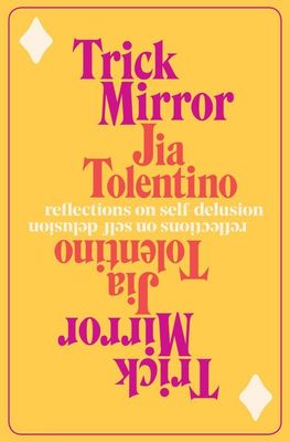 Trick Mirror: Reflections on Self Delusion by Jia Tolentino; 2020. Hardcover.