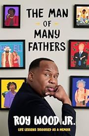 Man of Many Fathers, The: Life Lessons Disguised as a Memoir by Roy Wood Jr.; 2025. Hardcover.