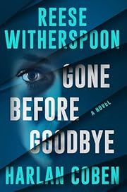 Gone Before Goodbye by Reese Witherspoon, Harlan Coben; 2025. Hardcover.