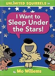 Unlimited Squirrels in I Want to Sleep under the Stars! by Mo Willems; 2020. Hardcover. (Ch-PIC)