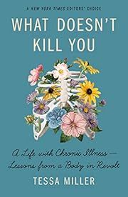 What Doesn't Kill You: A Life with Chronic Illness - Lessions from a Body in Revolt by Tessa Miller; 2022. Softcover.