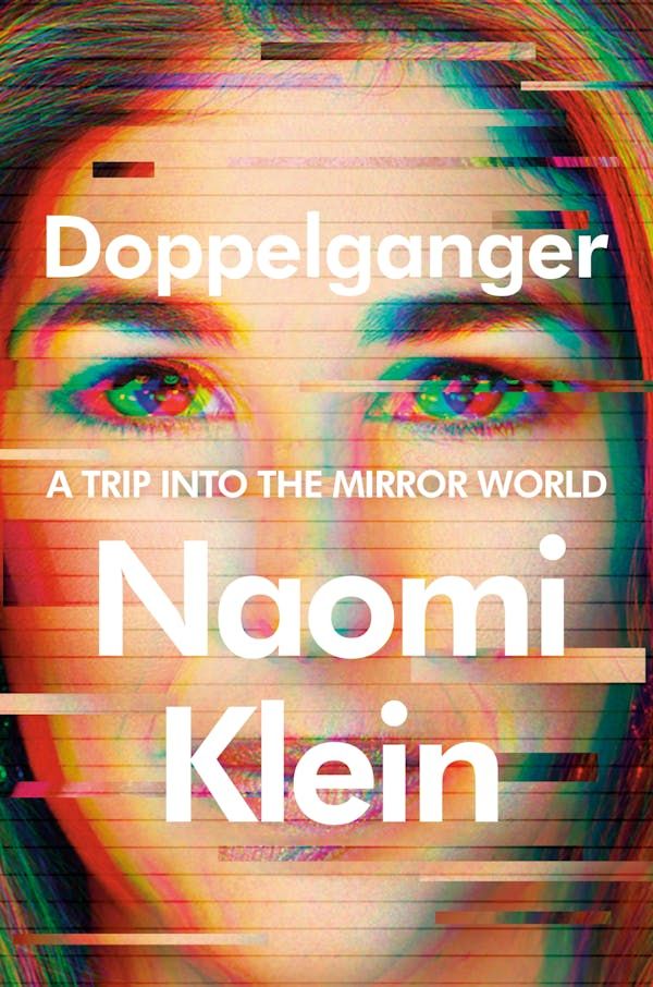 Doppelganger: A Trip into the Mirror World by Naomi Klein; 2023. Hardcover.