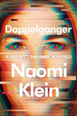 Doppelganger: A Trip into the Mirror World by Naomi Klein; 2023. Hardcover.