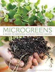 Microgreens: A Guide To Growing Nutrient-Packed Greens by Eric Franks, Jasmine Richardson; 2009. Softcover.