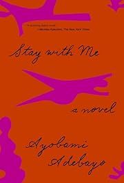Stay with Me by Ayobami Adebayo; 2017. Hardcover.