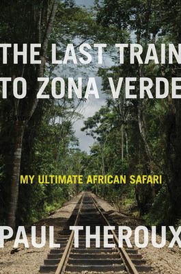 Last Train to Zona Verde, The: My Ultimate African Safari, by Paul Theroux; 2013. Hardcover.