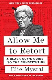 Allow Me to Retort: A Black Guy's Guide to the Constitution by Elie Mystal; 2022. Hardcover.