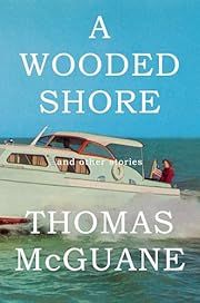 Wooded Shore: And Other Stories, A by Thomas McGuane; 2025. Hardcover.