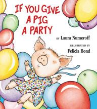 If You Give a Pig a Party by Laura Numeroff; 2005. Hardcover. (Ch-PIC)