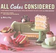 All Cakes Considered: A Year's Worth of Weekly Recipes Tested, Tasted, and Approved by the Staff of NPR's All Things Considered by Melissa Gray; 2009. Hardcover. (F&amp;C)