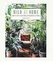 Wild at Home: How to Style and Care for Beautiful Plants by Hilton Carter; 2019. Hardcover.