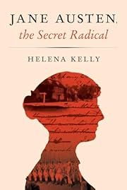 Jane Austen: The Secret Radical by Helena Kelly; 2017. Hardcover.