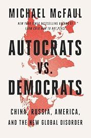 Autocrats vs. Democrats: China, Russia, America, and the New Global Disorder by Michael McFaul; 2025. Hardcover.