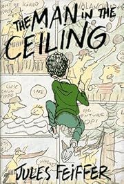 Man in the Ceiling, The by Jules Feiffer; 1993. Hardcover. (Ch-FIC)