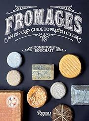 Fromages: An Expert's Guide to French Cheese by Dominique Bouchait; 2019. Hardcover.