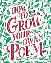 How to Grow Your Own Poem by Kate Clanchy; 2020. Softcover.
