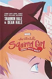 Unbeatable Squirrel Girl: Squirrel Meets World, The by Shannon Hale, Dean Hale; 2017. Hardcover. (Ch-FIC)
