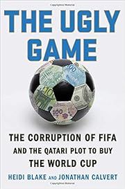 Ugly Game, The: The Corruption of FIFA and the Qatari Plot to Buy the World Cup by Heidi Blake, Jonathan Calvert; 2015. Hardcover.