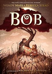 Bob by Wendy Mass, Rebecca Stead; 2018. Hardcover. (Ch-FIC)