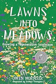 Lawns into Meadows: Growing a Regenerative Landscape by Owen Wormser, Kristen Thompson (Illustrator); 2020. Softcover.