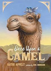 Once Upon a Camel by Kathi Appelt, Eric Rohmann (Illustrator); 2021. Hardcover. (Ch-FIC)