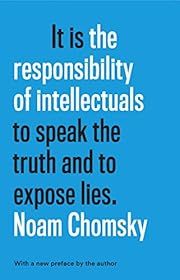 It is the Responsibility of Intellectuals to Speak the Truth and to Expose Lies by Noam Chomsky; 2017. Hardcover.