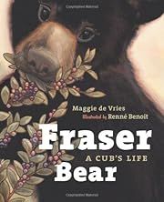 Fraser Bear: A Cub's Life by Maggie de Vries; 2010. Hardcover. (Ch-PIC)