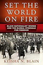 Set the World on Fire: Black Nationalist Women and the Global Struggle for Freedom by Keisha N. Blain; 2018. Hardcover.