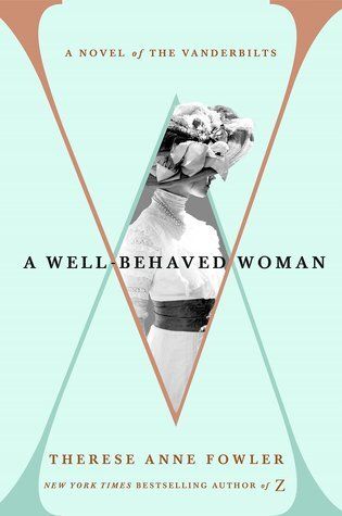 Well-Behaved Woman, A: A Novel of the Vanderbilts by Therese Anne Fowler. 2018. Softcover.