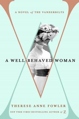 Well-Behaved Woman, A: A Novel of the Vanderbilts by Therese Anne Fowler. 2018. Softcover.