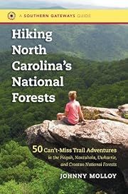 Hiking North Carolina's National Forests: 50 Can't-Miss Trail Adventures in the Pisgah, Nantahala, Uwharrie, and Croatan National Forests (Southern Gateways Guides) by Johnny Molloy; 2014. Softcover.