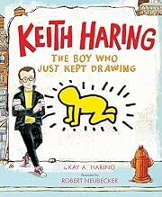 Keith Haring: The Boy Who Just Kept Drawing by Kay Haring; 2017. Hardcover. (Ch-NF)