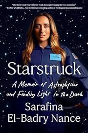 Starstruck: A Memoir of Astrophysics and Finding Light in the Dark by Sarafina El-Badry Nance; 2023. Hardcover.