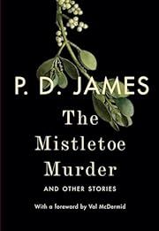 Mistletoe Murder And Other Stories, The (Adam Dagliesh) by P. D. James, Val McDermid (Foreword); 2016. Hardcover.