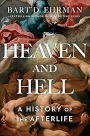Heaven and Hell: A History of the Afterlife by Bart D. Ehrman; 2020. Hardcover.