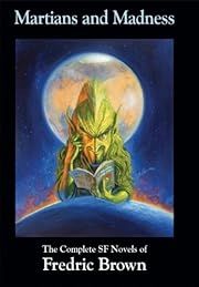 Martians and Madness: The Complete SF Novels of Fredric Brown by Fredric Brown, Ben Yalow (Editor), Philip Klass (Introduction); 2002. Hardcover.