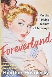 Foreverland: On the Divine Tedium of Marriage by Heather Havrilesky; 2022. Hardcover.