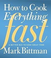How to Cook Everything Fast: A Better Way to Cook Great Food by Mark Bittman; 2014. Hardcover. (F&amp;C)