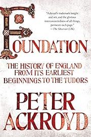 Foundation: The History of England from Its Earliest Beginnings to the Tudors (History of England #1) by Peter Ackroyd; 2011. Hardcover.