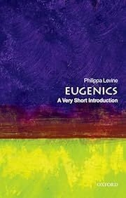 Eugenics: A Very Short Introduction by Philippa Levine (Oxford VSI #495); 2017. Softcover.