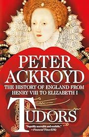 Tudors: The History of England from Henry VIII to Elizabeth I (History of England #2) by Peter Ackroyd; 2012. Hardcover.