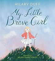 My Little Brave Girl by Hilary Duff, Kelsey Garrity-Riley (Illustrator); 2021. Hardcover. (Ch-PIC)